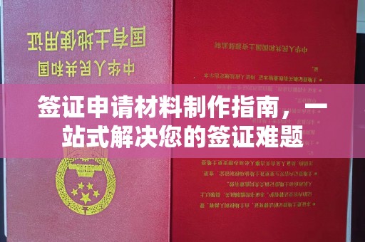 洪江签证申请材料制作指南，一站式解决您的签证难题