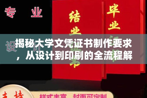 洪江揭秘大学文凭证书制作要求，从设计到印刷的全流程解析