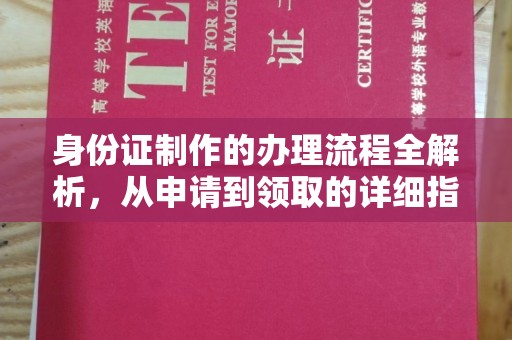 洪江身份证制作的办理流程全解析，从申请到领取的详细指南