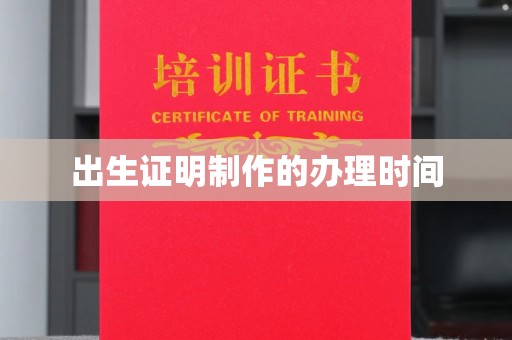 洪江出生证明制作的办理时间