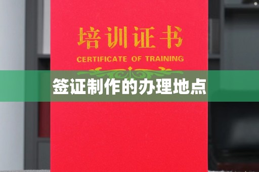 洪江签证制作的办理地点