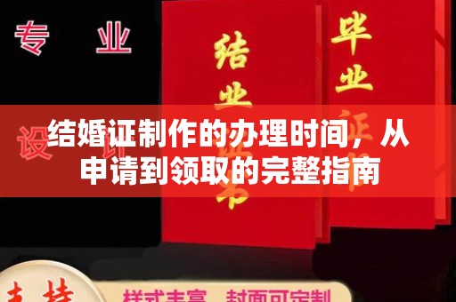 洪江结婚证制作的办理时间，从申请到领取的完整指南