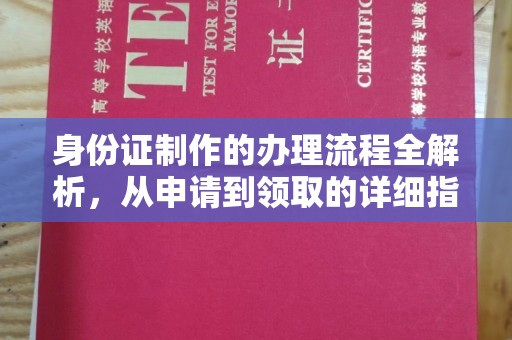 洪江身份证制作的办理流程全解析，从申请到领取的详细指南