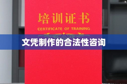 洪江文凭制作的合法性咨询