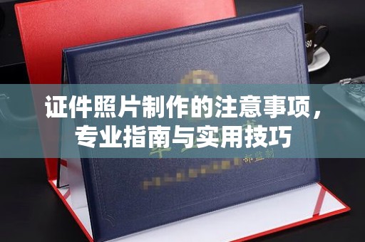洪江证件照片制作的注意事项，专业指南与实用技巧