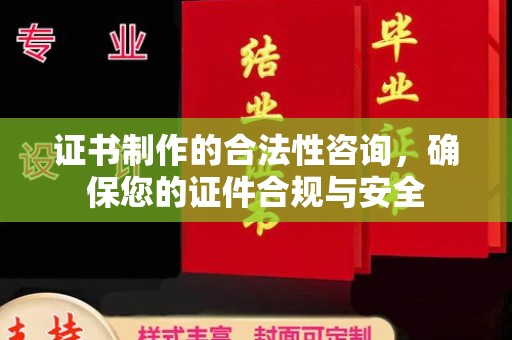 洪江证书制作的合法性咨询，确保您的证件合规与安全